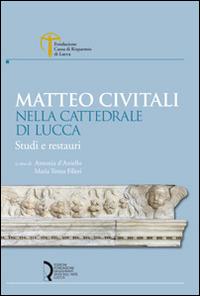 Matteo Civitali nella cattedrale di Lucca. Studi e restauri - copertina