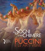 Per sogni e per chimere. Giacomo Puccini e le arti visive. Catalogo della mostra (Lucca, 18 maggio-23 settembre 2018). Ediz. italiana e inglese