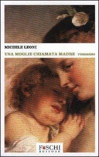 Una moglie chiamata madre - Michele Leoni - copertina