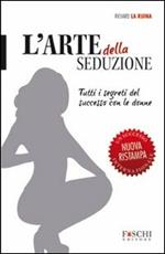 L' arte della seduzione. Tutti i segreti del successo con le donne