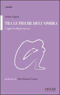 Tra le pieghe dell'ombra. Capire la depressione - Stefano Tugnoli - copertina