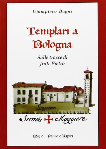 Templari a Bologna. Sulle tracce di frate Pietro - Giampiero Bagni - copertina