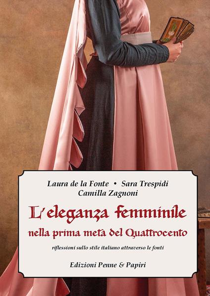 L' eleganza femminile nella prima metà del Quattrocento. Riflessioni sullo stile italiano attraverso le fonti - Laura De la Fonte,Sara Trespidi,Camilla Zagnoni - copertina