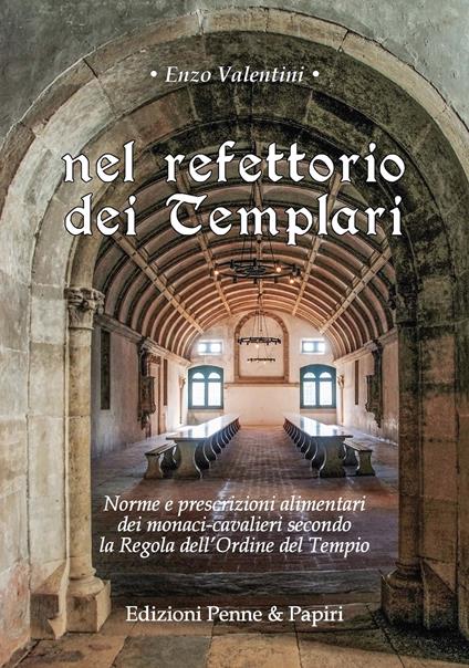 Nel refettorio dei Templari. Norme e prescrizioni alimentari dei monaci-cavalieri secondo la Regola dell'Ordine del Tempio - Enzo Valentini - copertina