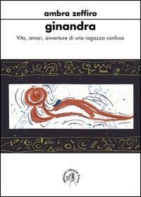 Ginandra. Vita, amori, avventure di una ragazza confusa - Ambra Zeffiro - copertina