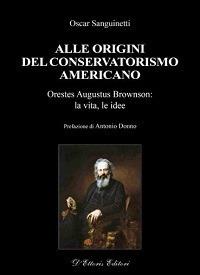 Alle origini del conservatorismo americano. Orestes Augustus Brownson: la vita, le idee - Oscar Sanguinetti - copertina