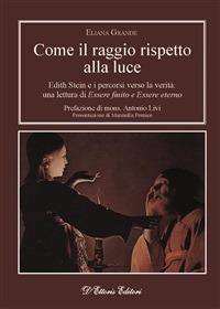 Come il raggio rispetto alla luce. Edith Stein e i percorsi verso la verità: una lettura di «Essere finito» e «Essere eterno» - Eliana Grande - ebook