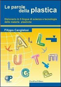 Le parole della plastica. Dizionario in cinque lingue di scienza e tecnologia delle materie plastiche - Filippo Cangialosi - copertina