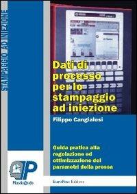 Dati di processo per lo stampaggio ad iniezione. Guida pratica alla regolazione ed ottimizzazione dei parametri della pressa - Filippo Cangialosi - copertina