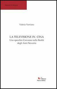 La televisione in Cina. Uno specchio convesso sulla realtà degli anni Novanta - Valeria Varriano - copertina