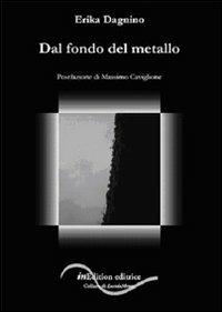 Dal fondo del metallo - Erika Dagnino - copertina