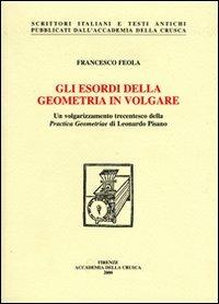 Gli esordi della geometria in volgare. Un volgarizzamento trecentesco della «Practica geometriae» di Leonardo Pisano - Francesco Feola - copertina