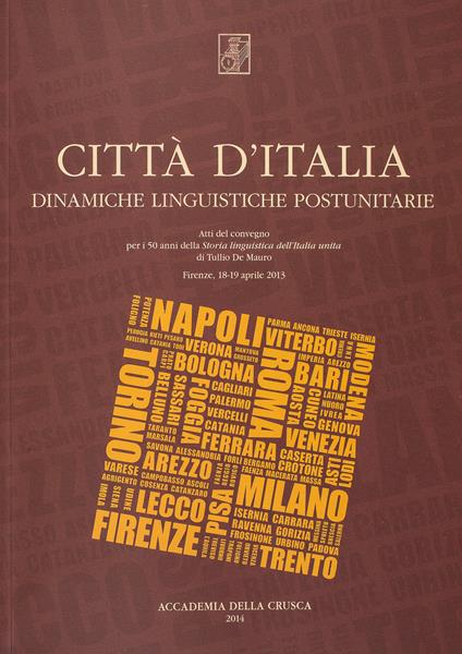 Città d'Italia. Dinamiche linguistiche postunitarie. Atti del Convegno per i suoi 50 anni della storia linguistica... di Tullio de Mauro (Firenze, 18-19 aprile 2013) - copertina