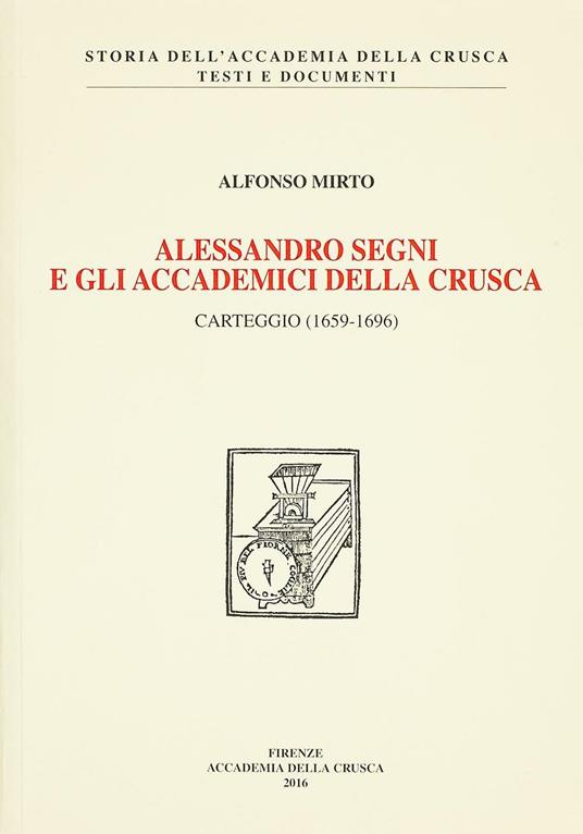 Alessandro Segni e gli Accademici della Crusca. Carteggio (1659-1969) - Alfonso Mirto - copertina