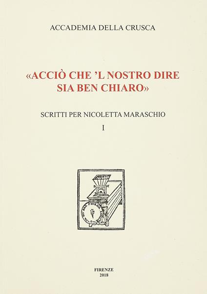 «Acciò che 'l nostro dire sia ben chiaro». Scritti per Nicoletta Maraschio. Vol. 1 - copertina