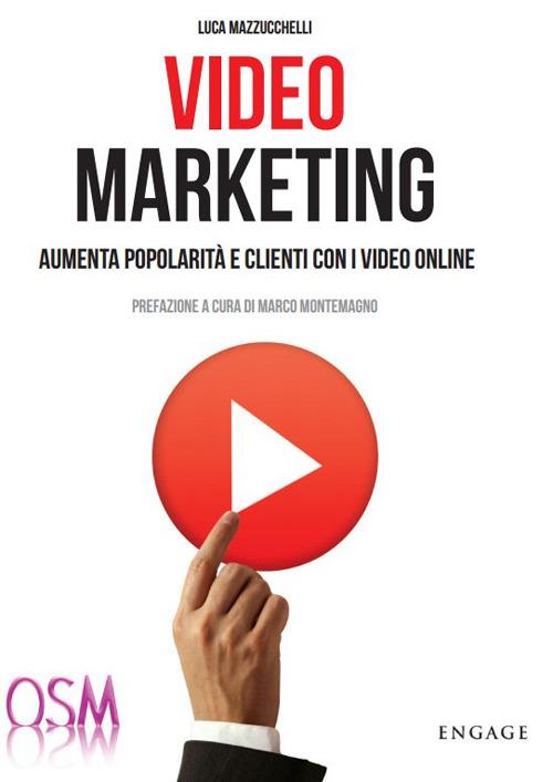 Video marketing. Aumenta popolarità e clienti con i video online - Luca Mazzucchelli - copertina