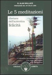 Le cinque meditazioni tibetane per l'autentica felicità - B. Alan Wallace - copertina