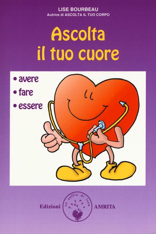 Ascolta il tuo cuore. Avere, fare, essere - Lise Bourbeau - copertina