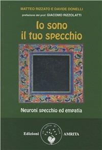 Io sono il tuo specchio. Neuroni specchio ed empatia - Davide Donelli,Matteo Rizzato - copertina