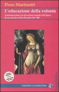 L'educazione della volontà. Autoeducazione ed elevazione morale nell'opera di un maestro della filosofia del '900 - Piero Martinetti - copertina