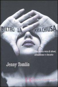 Dietro la porta chiusa. Una storia vera di abusi, abbandono e riscatto - Jenny Tomlin - copertina