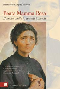 Beata mamma Rosa. L'amore umile fa grandi i piccoli. Biografia della Beata Eurosia Fabris ved. Barban terziaria francescana - Bernardino A. Barban - copertina