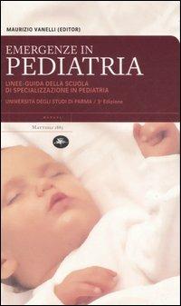 Emergenze in pediatria. Linee-guida della Scuola di specializzazione in pediatria dell'Università degli studi di Parma - Maurizio Vanelli - copertina