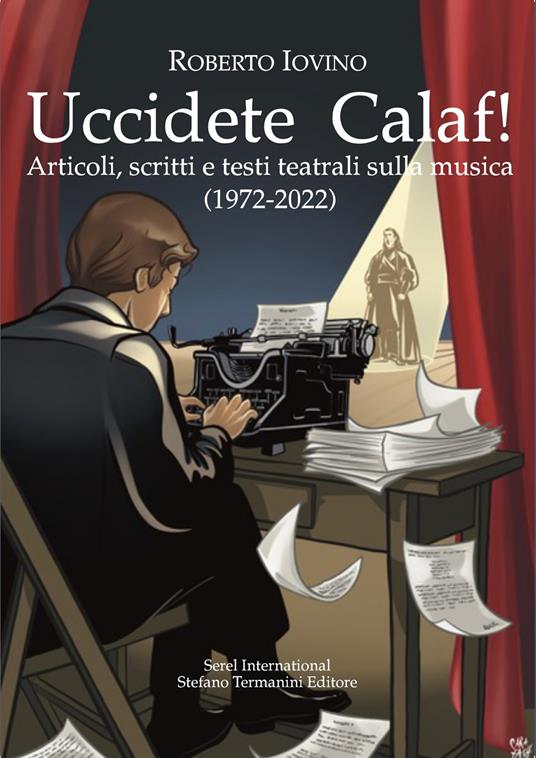 Uccidete Calaf! Articoli, scritti e testi teatrali sulla musica (1972-2022) - Roberto Iovino - copertina