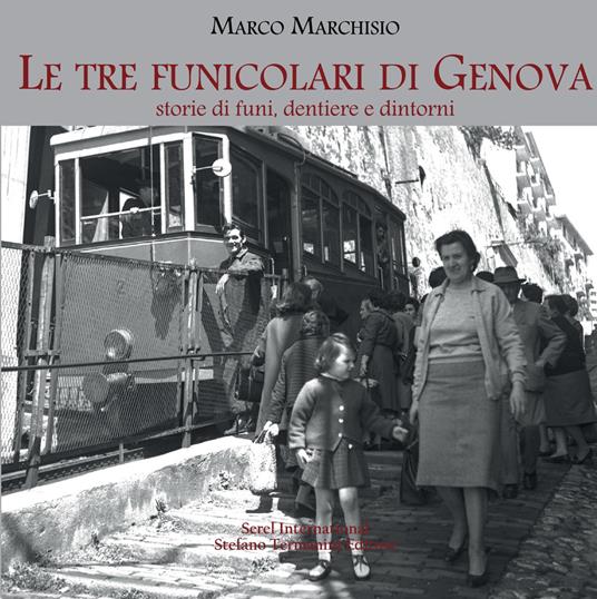 Le tre funicolari di Genova. Storie di funi, dentiere e dintorni - Marco Marchisio - copertina