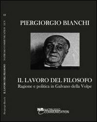 Il lavoro del filosofo. Ragione e politica in Galvano della Volpe - Piergiorgio Bianchi - copertina