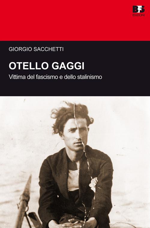 Otello Gaggi. Vittima del fascismo e dello stalinismo - Giorgio Sacchetti - copertina