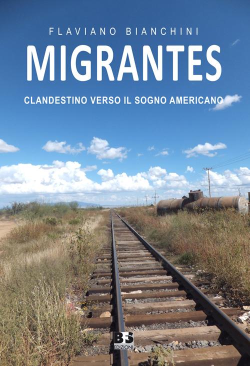 Migrantes. Clandestino verso il sogno americano - Flaviano Bianchini - copertina