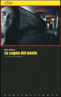 La cagna del ponte-La casa di via Robolini - Mino Milani - Libro - Effigie  - Le stellefilanti | IBS