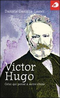 Victor Hugo. Celui qui pense à autre chose - Danièle Gasiglia Laster - copertina