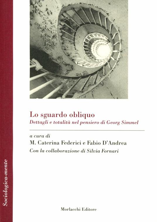 Lo sguardo obliquo. Dettagli e totalità nel pensiero di Georg Simmel - Maria Caterina Federici,Fabio D'Andrea - copertina