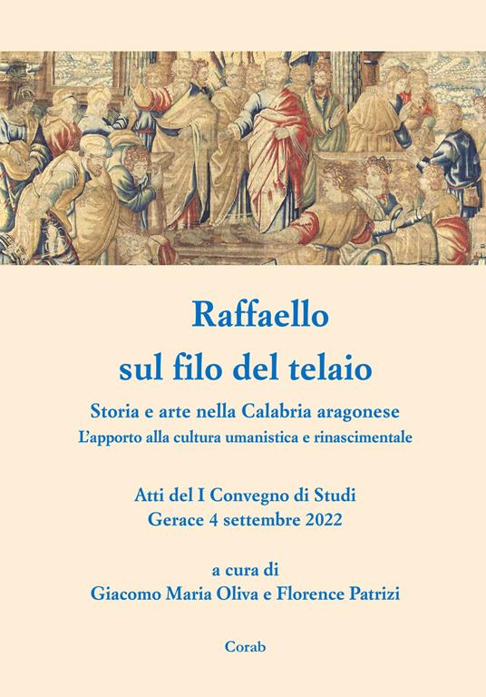 Raffaello sul filo del telaio. Storia e arte nella Calabria aragonese. L'apporto alla cultura umanistica e rinascimentale. Atti del I Convegno di Studi (Gerace, 4 settembre 2022) - copertina