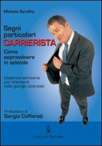 Segni particolari carrierista. Come sopravvivere in azienda - Michele Serafini - copertina