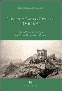 Francesco Saverio Cavallari (1810-1896). Architetto senza frontiere tra Sicilia Germania e Messico. Ediz. illustrata - Gabriella Cianciolo Cosentino - copertina