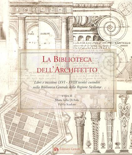 La biblioteca dell'architetto. Libri e incisioni (XVI-XVIII) custoditi nella Biblioteca Centrale della Regione Siciliana. Ediz. illustrata - copertina