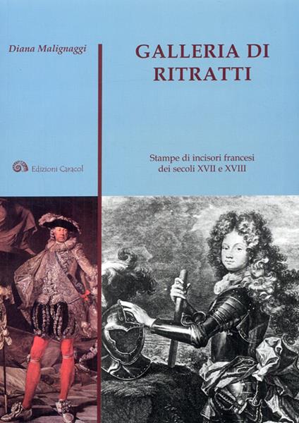 Galleria di ritratti. Stampe di incisori francesi dei secoli XVII e XVIII. Ediz. illustrata - Diana Malignaggi - copertina