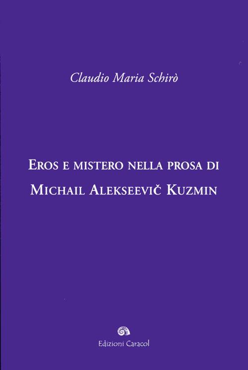 Eros e mistero nella prosa di Michail Alekseevi Kuzmin - Claudio M. Schirò - copertina