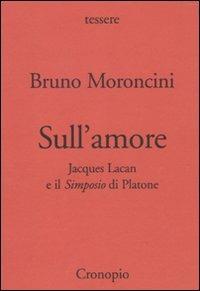 Sull'amore. Jacques Lacan e il «Simposio» di Platone - Bruno Moroncini - copertina