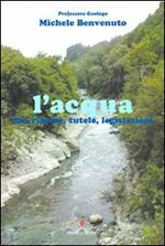 L'acqua. Usi, risorse, tutele, legislazioni. Ediz. illustrata