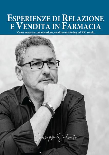 Esperienze di relazione e vendita in farmacia. Come integrare comunicazione, vendita e marketing nel XXI secolo - Giuseppe Salvato - copertina