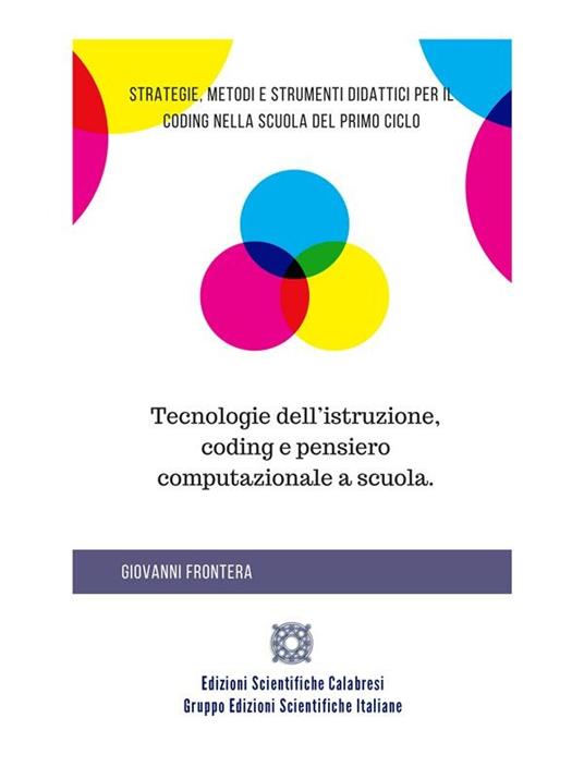 Tecnologie dell'istruzione, coding e pensiero computazionale a scuola. Strategie, metodi e strumenti didattici per il coding nella scuola del primo ciclo - Giovanni Frontera - ebook