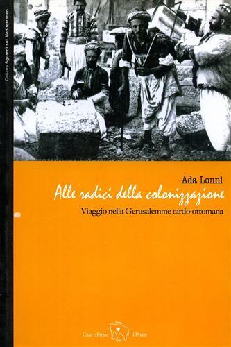 Alle radici della colonizzazione: viaggio nella Gerusalemme tardo-ottomana - Ada Lonni - copertina