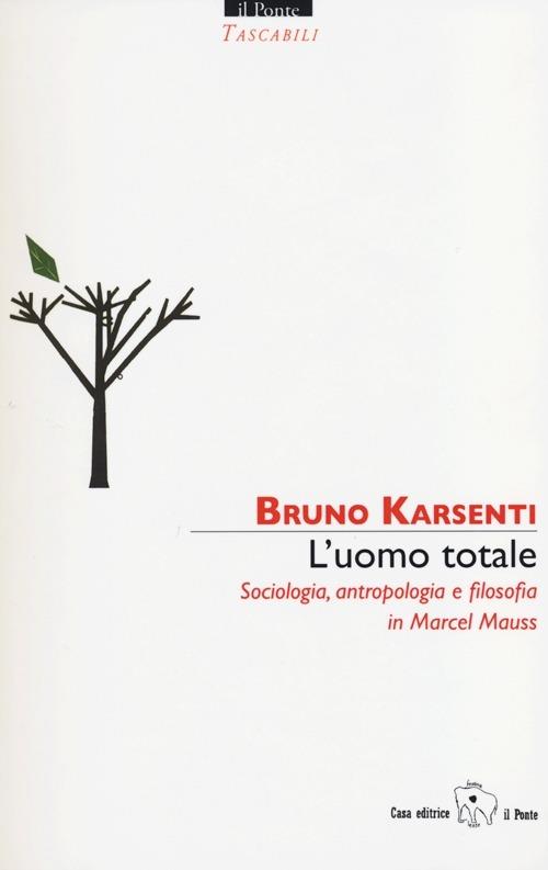 L'uomo totale. Sociologia, antropologia e filosofia in Marcel Mauss - Bruno Karsenti - copertina