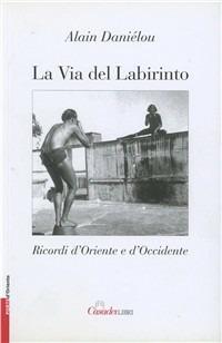 La via del labirinto. Ricordi d'Oriente e d'Occidente - Alain Daniélou - copertina