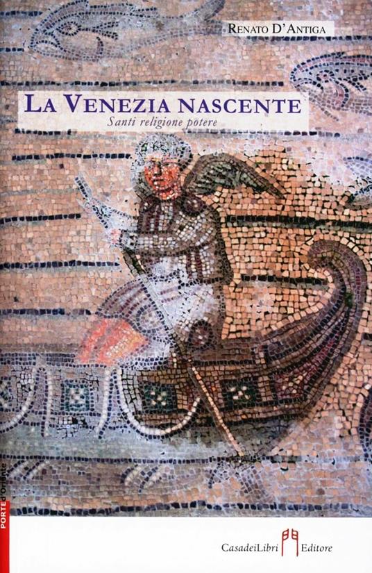 La Venezia nascente. Santi, religione, potere - Renato D'Antiga - copertina