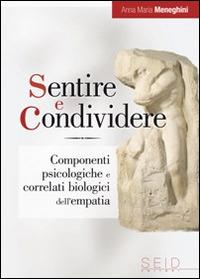 Sentire e condividere. Componenti psicologiche e correlati biologici dell'empatia - Anna M. Meneghini - copertina